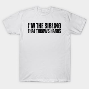 im the sibling that throws hands T-Shirt